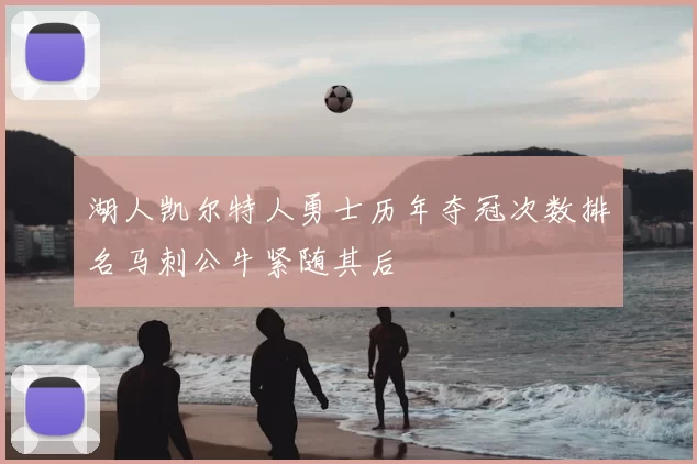 湖人凯尔特人勇士历年夺冠次数排名马刺公牛紧随其后